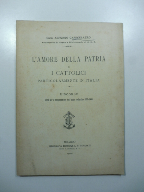 L'amore della patria e i Cattolici particolarmente in Italia. Discorso letto per l'inaugurazione dell'anno scolastico 1899-1900
